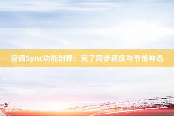 空调Sync功能剖释：完了同步适度与节能神态